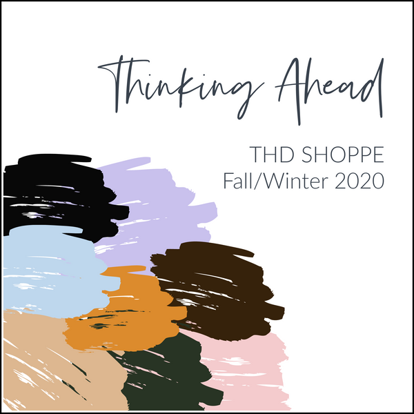 Thinking Ahead... THD SHOPPE Fall/Winter 2020